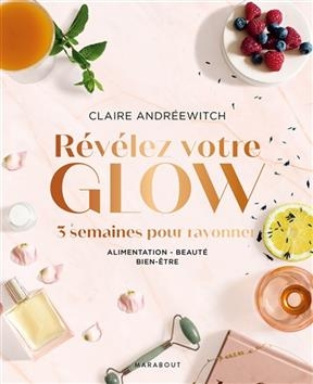 Révélez votre glow : 3 semaines pour rayonner : alimentation, beauté, bien-être