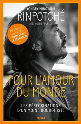 Pour l'amour du monde : les pérégrinations d'un moine bouddhiste
