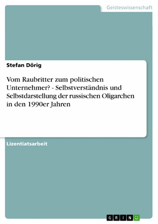 Vom Raubritter zum politischen Unternehmer? - Selbstverständnis und Selbstdarstellung der russischen Oligarchen in den 1990er Jahren