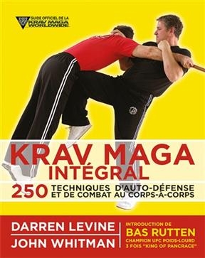 Krav maga int&eacute;gral : 250 techniques d'auto-d&eacute;fense et de combat au corps-&agrave;-corps - Darren Levine, John Whitman