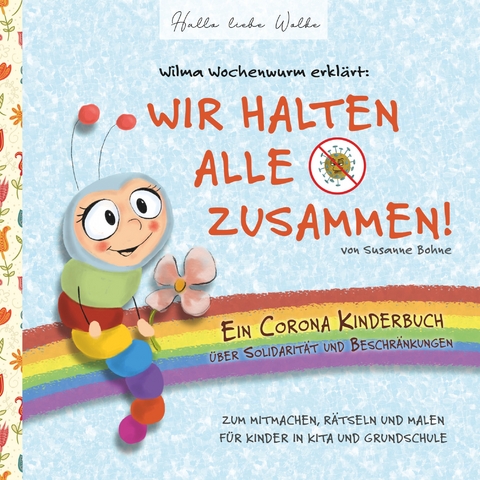 Wilma Wochenwurm erkl&auml;rt: Wir halten alle zusammen! Ein Corona Kinderbuch &uuml;ber Solidarit&auml;t und Beschr&auml;nkungen - Susanne Bohne