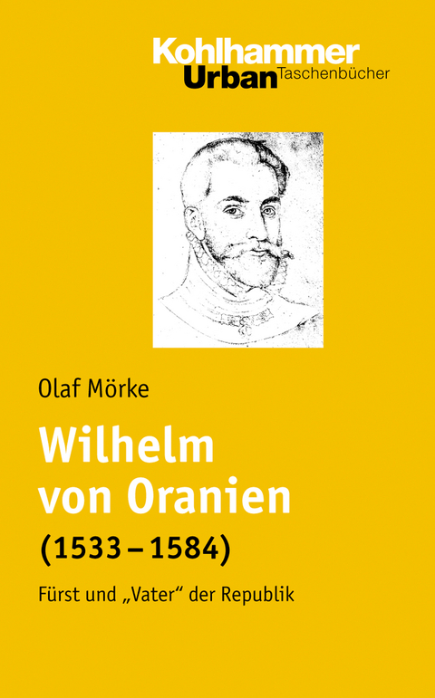 Wilhelm von Oranien (1533 - 1584) - Olaf M&ouml;rke