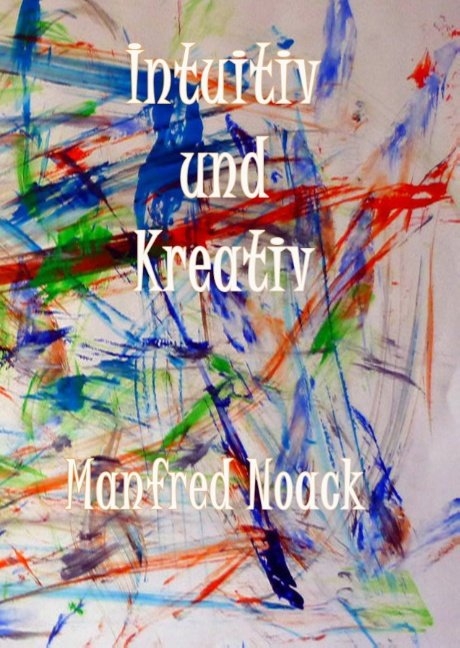 Intuitiv und Kreativ - Manfred Noack