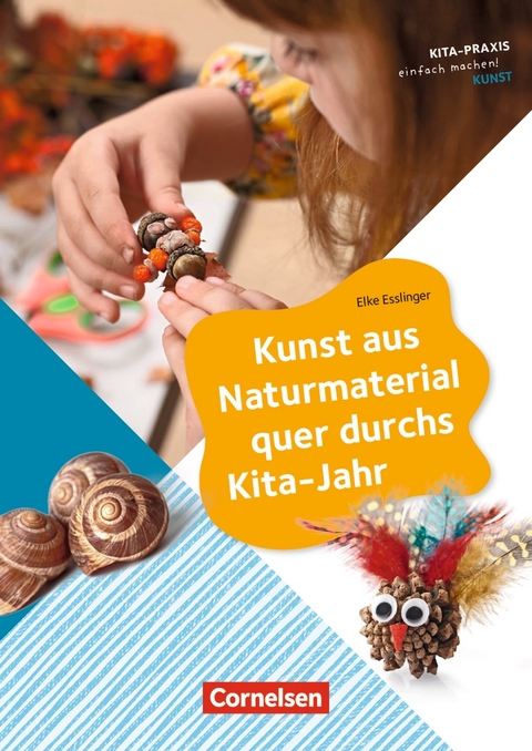 Kunst aus Naturmaterial quer durchs Kita-Jahr - Elke Esslinger
