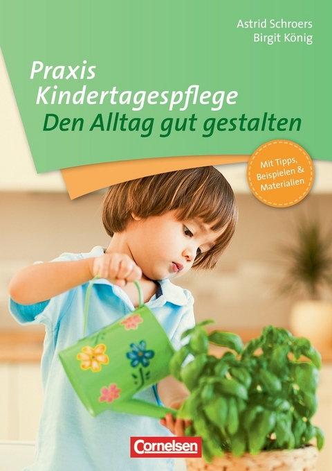 Praxis Kindertagespflege / Den Alltag gut gestalten - Astrid Schroers, Birgit K&ouml;nig