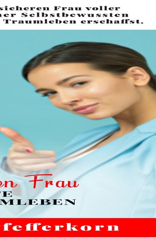 Werde zur Selbstbewussten Frau und erschaffe dir dein Traumleben