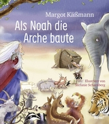 Als Noah die Arche baute &ndash; ein Bilderbuch f&uuml;r Kinder ab 5 Jahren - Margot K&auml;&szlig;mann