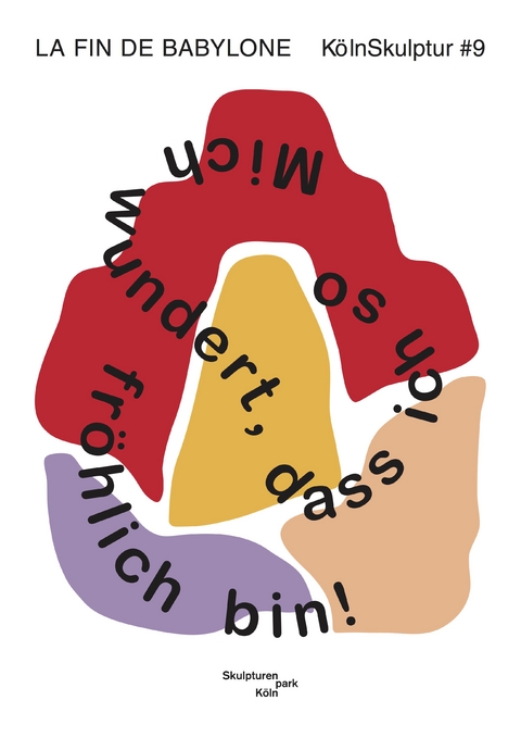 K&ouml;lnSkulptur #9. La Fin de Babylon. Mich wundert, dass ich so fr&ouml;hlich bin! - 