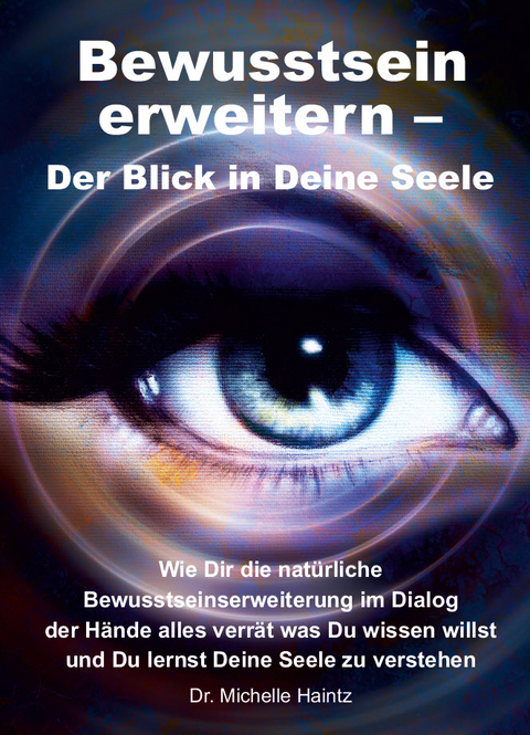 Bewusstsein erweitern &ndash; Der Blick in Deine Seele - Dr. Michelle Haintz