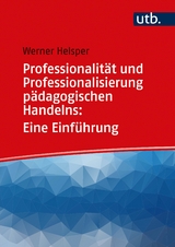 Professionalit&auml;t und Professionalisierung p&auml;dagogischen Handelns: Eine Einf&uuml;hrung - Werner Helsper