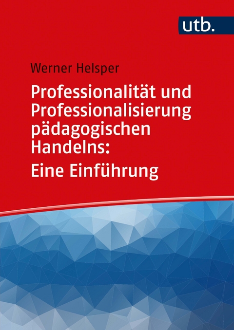 Professionalit&auml;t und Professionalisierung p&auml;dagogischen Handelns: Eine Einf&uuml;hrung - Werner Helsper