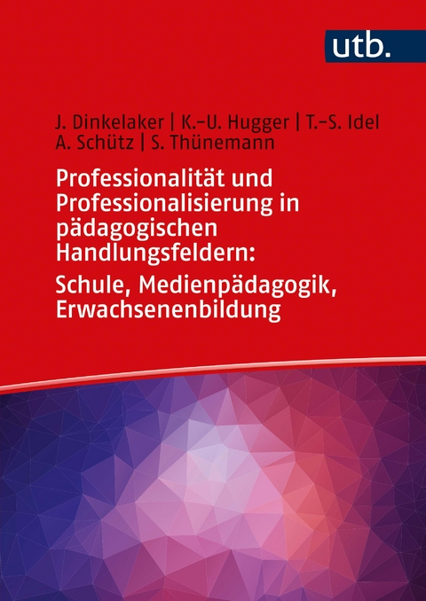 Professionalit&auml;t und Professionalisierung in p&auml;dagogischen Handlungsfeldern: Schule, Medienp&auml;dagogik, Erwachsenenbildung - J&ouml;rg Dinkelaker, Kai-Uwe Hugger, Till-Sebastian Idel, Anna Sch&uuml;tz, Silvia Th&uuml;nemann