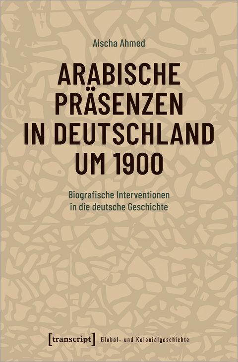 Arabische Pr&auml;senzen in Deutschland um 1900 - Aischa Ahmed