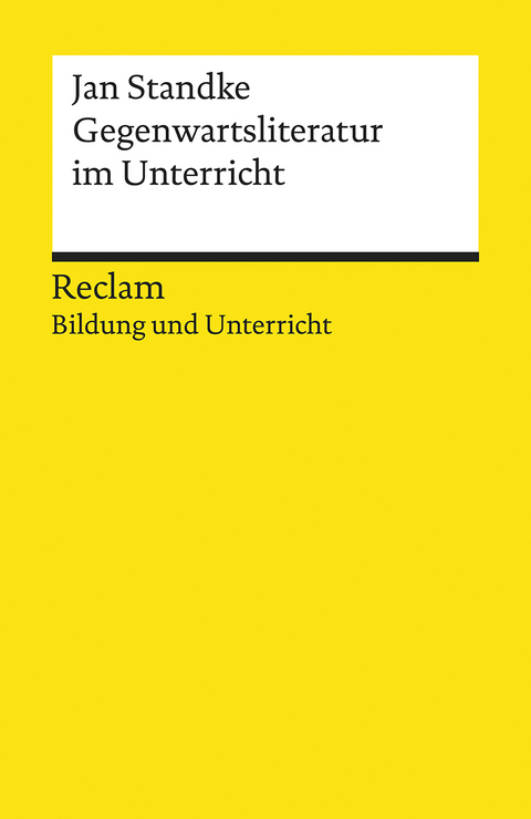 Gegenwartsliteratur im Unterricht. Reclam Bildung und Unterricht - Jan Standke