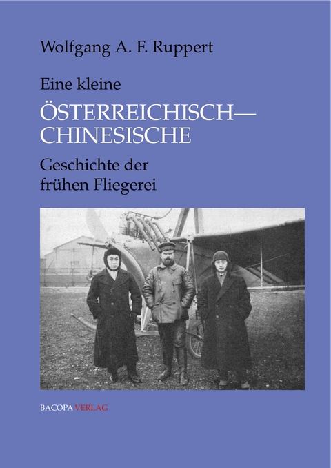 Kleine &Ouml;sterreichisch-Chinesische Geschichte der fr&uuml;hen Fliegerei - Wolfgang Alexander Ruppert