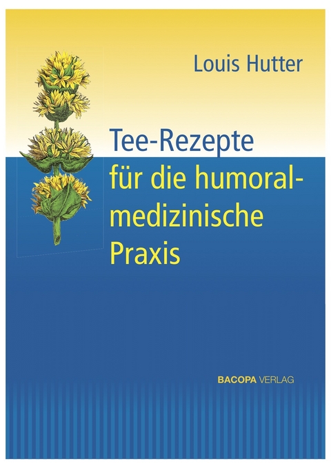 Tee-Rezepte f&uuml;r die humoralmedizinische Praxis - Louis Hutter