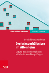 Dreiecksverh&auml;ltnisse im Altenheim &ndash; Leitung zwischen Bewohnern, Mitarbeitern und Angeh&ouml;rigen - Borghild Wicke-Schuldt