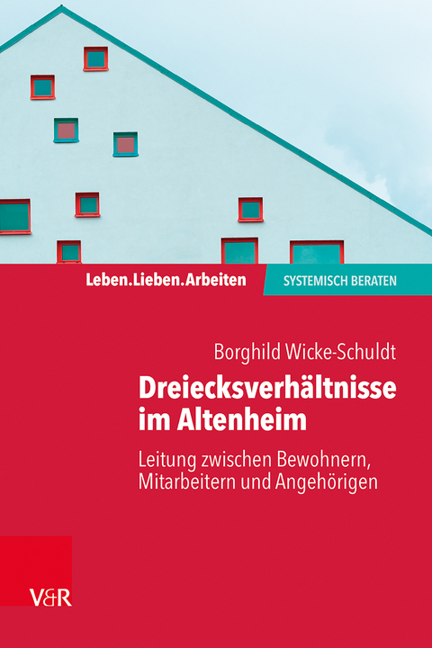 Dreiecksverh&auml;ltnisse im Altenheim &ndash; Leitung zwischen Bewohnern, Mitarbeitern und Angeh&ouml;rigen - Borghild Wicke-Schuldt
