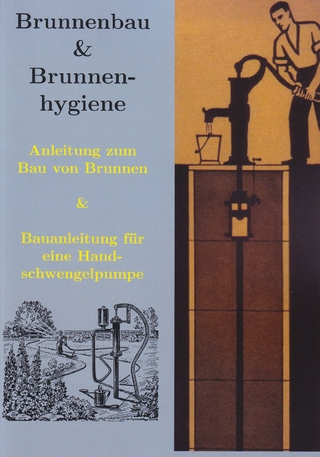 Brunnenbau, Brunnenhygiene und Bauanleitung Wasserpumpe