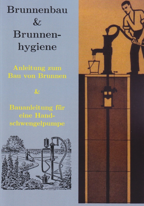 Brunnenbau, Brunnenhygiene und Bauanleitung Wasserpumpe - 
