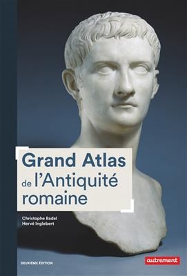 Grand atlas de l'Antiquit&eacute; romaine : IIIe si&egrave;cle av. J.-C.-VIe si&egrave;cle apr. J.-C. - Christophe Badel, Herv&eacute; Inglebert