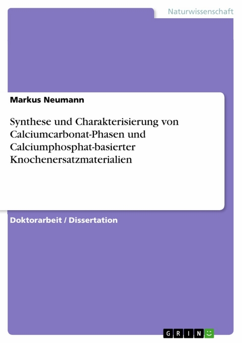 Synthese und Charakterisierung von Calciumcarbonat-Phasen und Calciumphosphat-basierter Knochenersatzmaterialien -  Markus Neumann