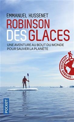 Robinson des glaces : une aventure au bout du monde pour sauver la plan&egrave;te - Emmanuel Hussenet
