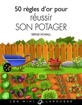 50 règles d'or pour réussir son potager - Serge Schall