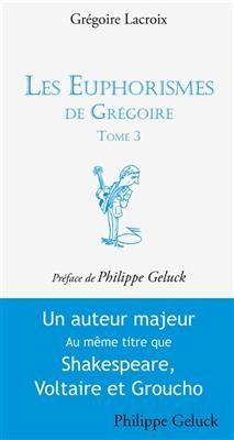 Les euphorismes de Gr&eacute;goire. Vol. 3 - Gr&eacute;goire Lacroix