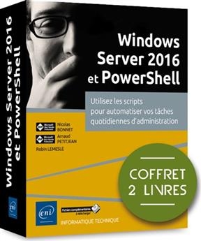 Windows Server 2016 et PowerShell : utiliser les scripts pour automatiser vos tâches quotidiennes d'administration : ...