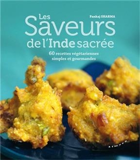 Les saveurs de l'Inde sacrée : 60 recettes végétariennes simples et gourmandes