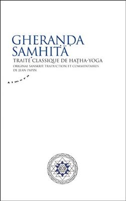 Gheranda samhita : traité classique de hatha-yoga, original, traduction, commentaires