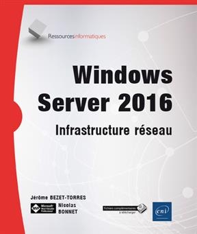 Windows Server 2016 : infrastructure réseau - Jérôme Bezet-Torres, Nicolas Bonnet