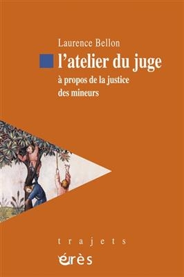 L'atelier du juge : &agrave; propos de la justice des mineurs -  Bellon Laurence