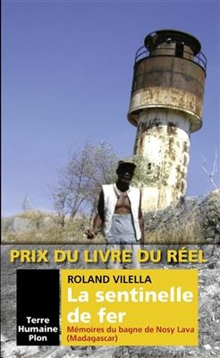La sentinelle de fer : m&eacute;moires du bagne de Nosy Lava (Madagascar) - Roland Vilella