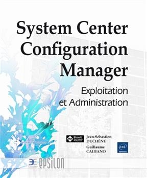 System center configuration manager : exploitation et administration - Guillaume Calbano, Jean-Sébastien Duchêne