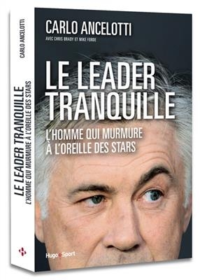 Le leader tranquille : l'homme qui murmurait &agrave; l'oreille de stars - Carlo Ancelotti