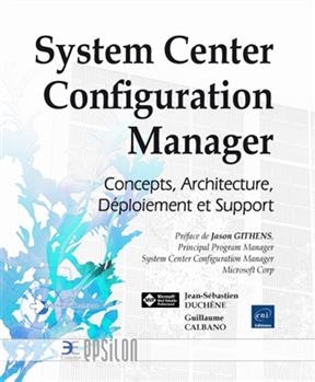 System Center Configuration Manager : concepts, architecture, déploiement et support - Guillaume Calbano, Jean-Sébastien Duchêne