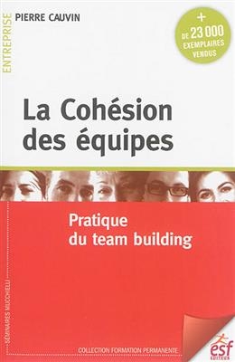 La coh&eacute;sion des &eacute;quipes : pratique du team building - Pierre Cauvin