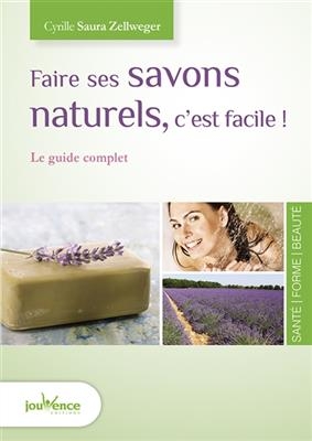 Faire ses savons naturels, c'est facile ! : le guide complet - Cyrille Saura Zellweger