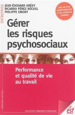 G&eacute;rer les risques psychosociaux : performance et qualit&eacute; de vie au travail - Jean-Edouard Gr&eacute;sy, Ricardo et al. P&eacute;rez N&uuml;ckel