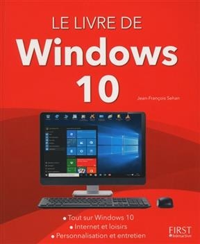 Le livre de Windows 10 : tout sur Windows 10, Internet et loisirs, personnalisation et entretien - Jean-François Sehan