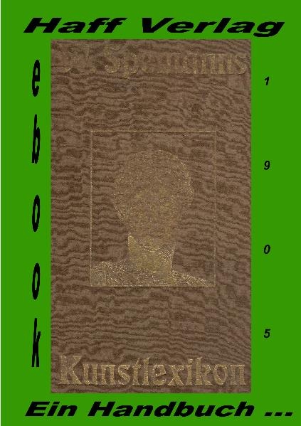 Kunstlexikon. Ein Handbuch f&uuml;r Kunst und K&uuml;nstler von Wilhelm Spemann. - Wilhelm Spemann