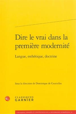 Dire Le Vrai Dans La Premiere Modernite - 
