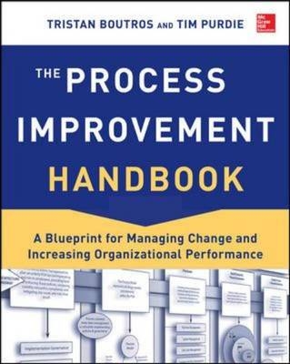 Process Improvement Handbook: A Blueprint for Managing Change and Increasing Organizational Performance -  Tristan Boutros,  Tim Purdie