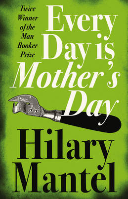 Every Day Is Mother's Day -  Hilary Mantel