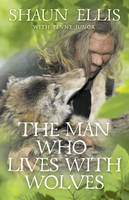 Man Who Lives with Wolves -  Shaun Ellis