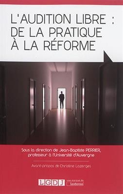 L'audition libre : de la pratique &agrave; la r&eacute;forme -  Collectif