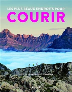 Les plus beaux endroits pour courir - Mathieu Le Maux, Nicolas Gardon