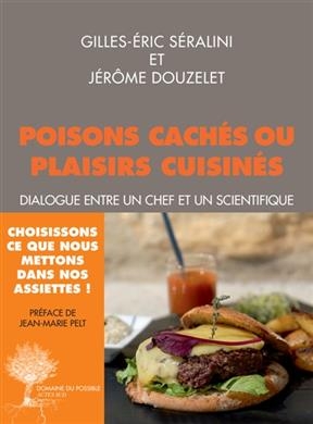 Poisons cach&eacute;s ou plaisirs cuisin&eacute;s : dialogue entre un chef et un scientifique - G.-E. S&eacute;ralini, J&eacute;r&ocirc;me Douzelet